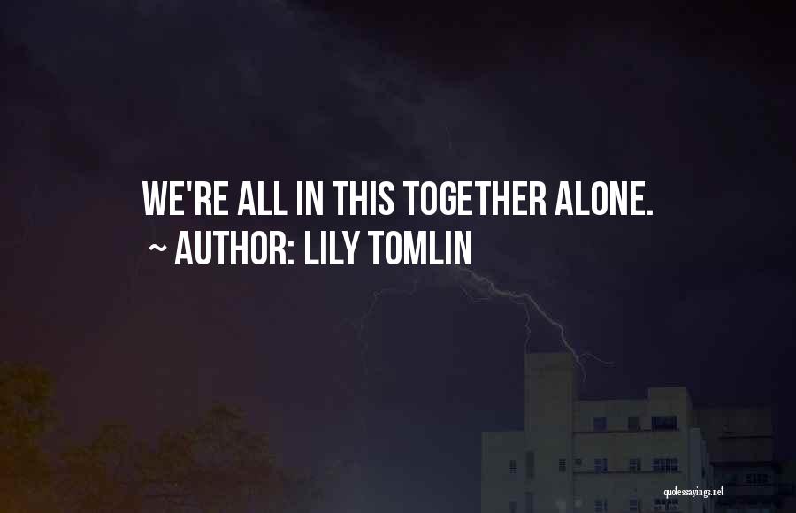 Lily Tomlin Quotes: We're All In This Together Alone.