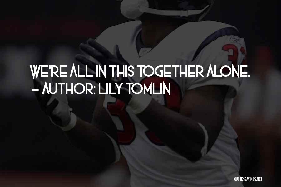 Lily Tomlin Quotes: We're All In This Together Alone.