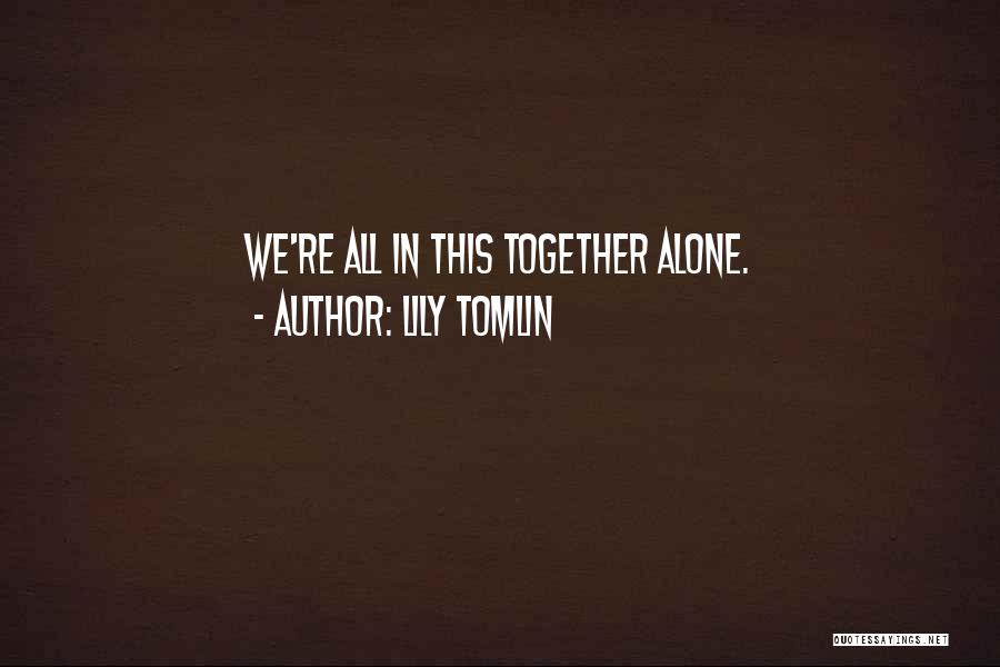 Lily Tomlin Quotes: We're All In This Together Alone.