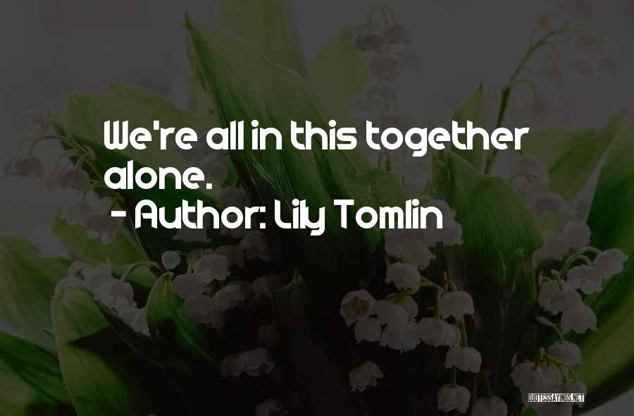 Lily Tomlin Quotes: We're All In This Together Alone.
