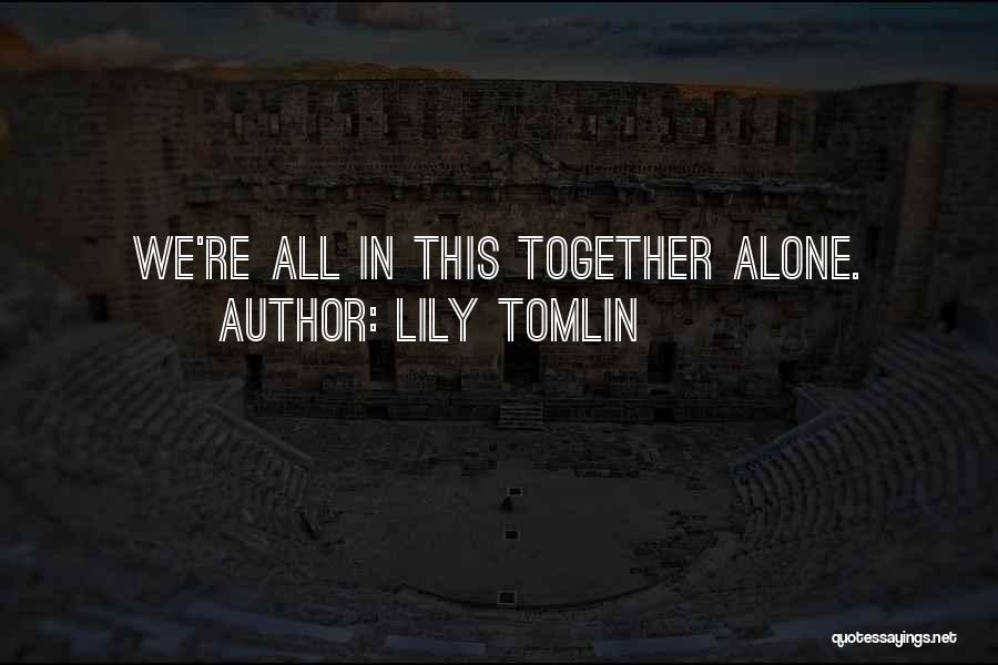Lily Tomlin Quotes: We're All In This Together Alone.