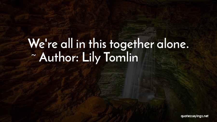 Lily Tomlin Quotes: We're All In This Together Alone.