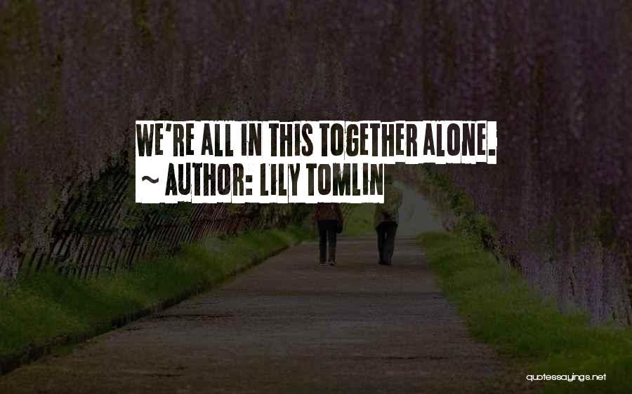 Lily Tomlin Quotes: We're All In This Together Alone.