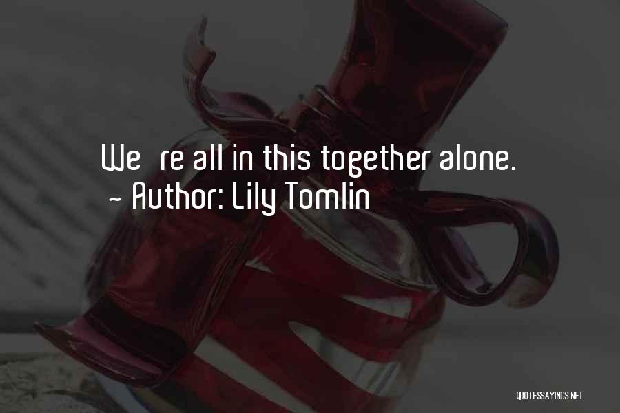 Lily Tomlin Quotes: We're All In This Together Alone.