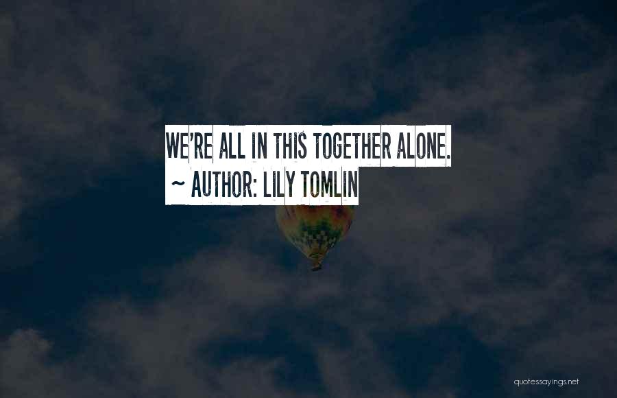 Lily Tomlin Quotes: We're All In This Together Alone.