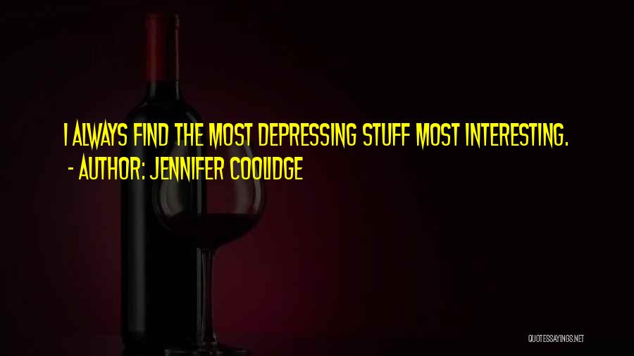 Jennifer Coolidge Quotes: I Always Find The Most Depressing Stuff Most Interesting.