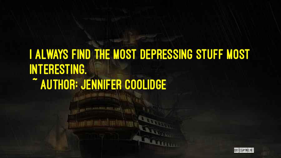 Jennifer Coolidge Quotes: I Always Find The Most Depressing Stuff Most Interesting.