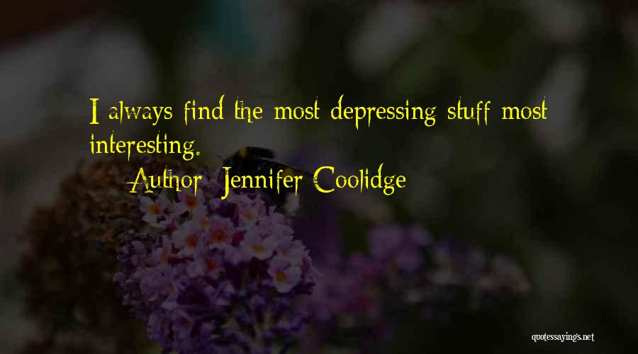 Jennifer Coolidge Quotes: I Always Find The Most Depressing Stuff Most Interesting.