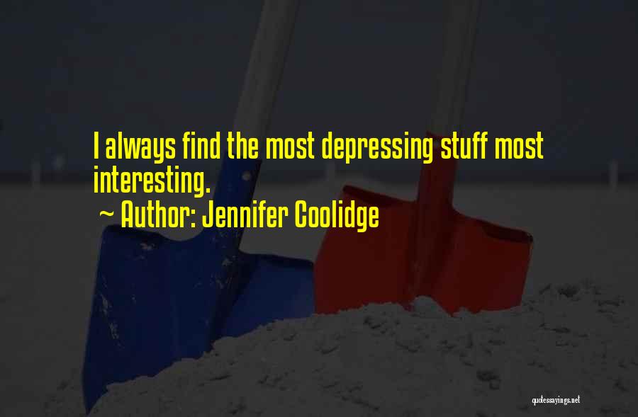 Jennifer Coolidge Quotes: I Always Find The Most Depressing Stuff Most Interesting.