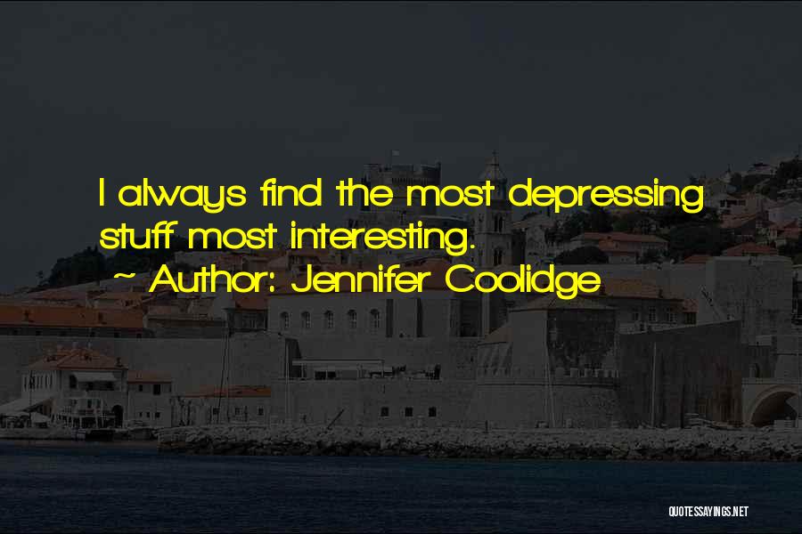 Jennifer Coolidge Quotes: I Always Find The Most Depressing Stuff Most Interesting.