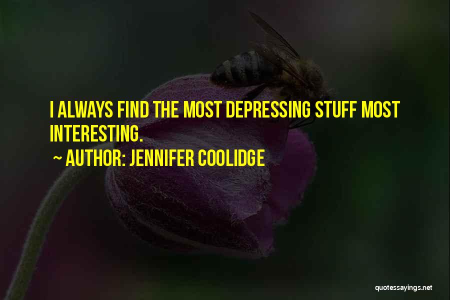 Jennifer Coolidge Quotes: I Always Find The Most Depressing Stuff Most Interesting.