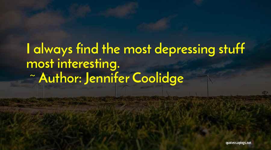 Jennifer Coolidge Quotes: I Always Find The Most Depressing Stuff Most Interesting.