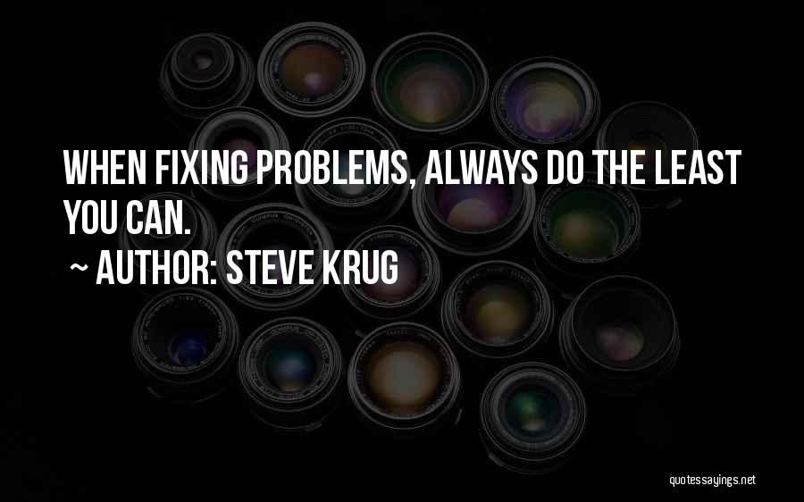 Steve Krug Quotes: When Fixing Problems, Always Do The Least You Can.