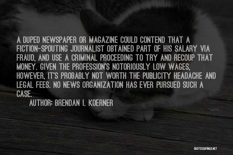 Brendan I. Koerner Quotes: A Duped Newspaper Or Magazine Could Contend That A Fiction-spouting Journalist Obtained Part Of His Salary Via Fraud, And Use