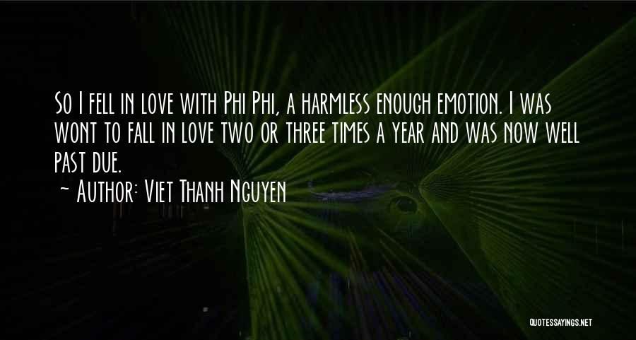 Viet Thanh Nguyen Quotes: So I Fell In Love With Phi Phi, A Harmless Enough Emotion. I Was Wont To Fall In Love Two