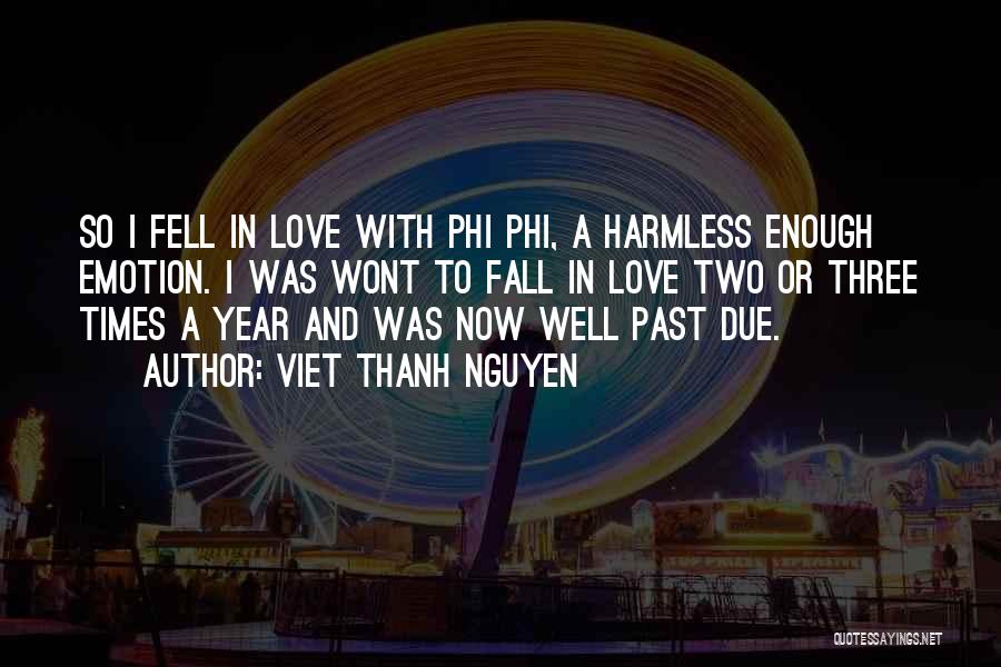 Viet Thanh Nguyen Quotes: So I Fell In Love With Phi Phi, A Harmless Enough Emotion. I Was Wont To Fall In Love Two