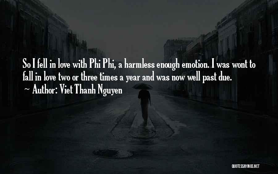 Viet Thanh Nguyen Quotes: So I Fell In Love With Phi Phi, A Harmless Enough Emotion. I Was Wont To Fall In Love Two