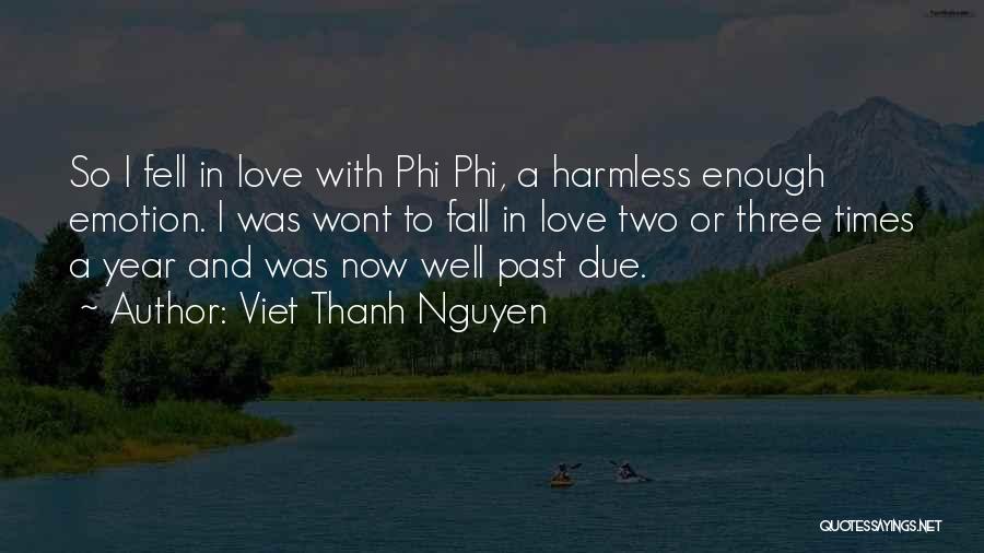 Viet Thanh Nguyen Quotes: So I Fell In Love With Phi Phi, A Harmless Enough Emotion. I Was Wont To Fall In Love Two