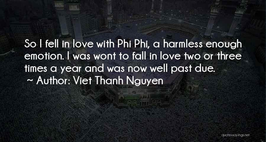 Viet Thanh Nguyen Quotes: So I Fell In Love With Phi Phi, A Harmless Enough Emotion. I Was Wont To Fall In Love Two