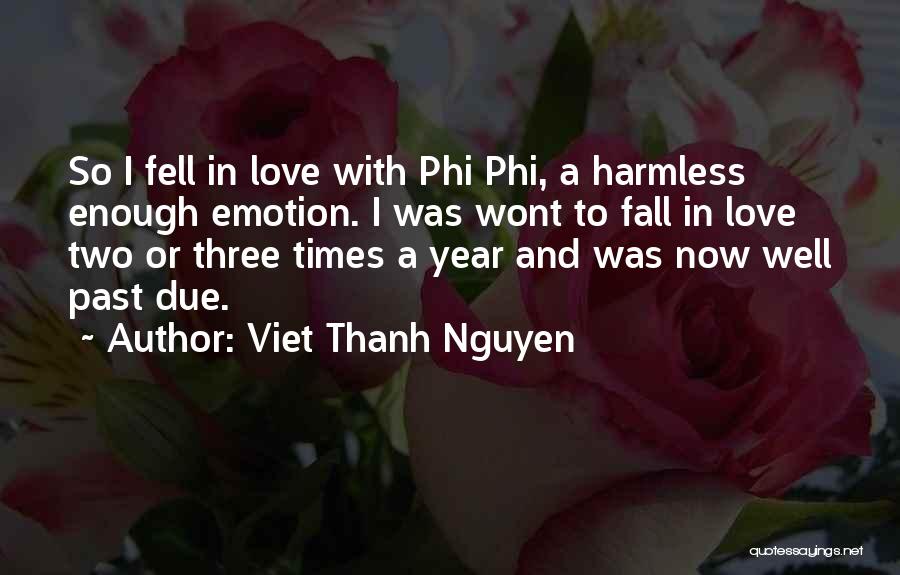 Viet Thanh Nguyen Quotes: So I Fell In Love With Phi Phi, A Harmless Enough Emotion. I Was Wont To Fall In Love Two