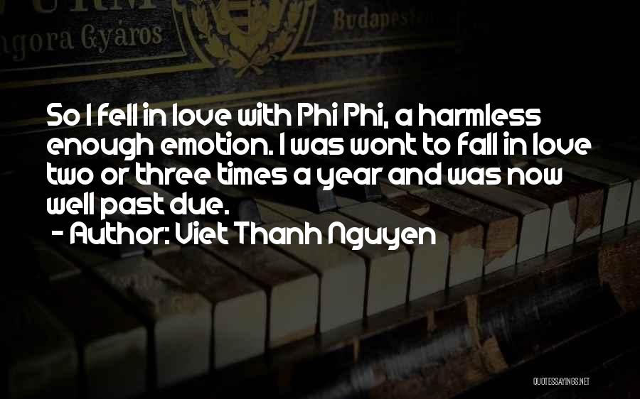 Viet Thanh Nguyen Quotes: So I Fell In Love With Phi Phi, A Harmless Enough Emotion. I Was Wont To Fall In Love Two