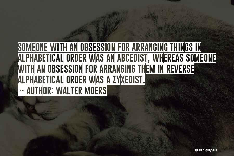 Walter Moers Quotes: Someone With An Obsession For Arranging Things In Alphabetical Order Was An Abcedist, Whereas Someone With An Obsession For Arranging
