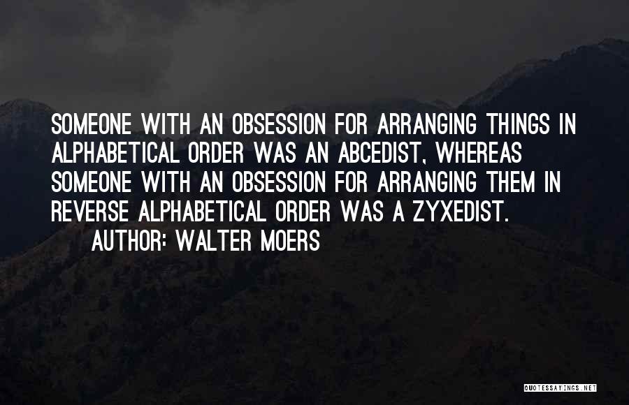 Walter Moers Quotes: Someone With An Obsession For Arranging Things In Alphabetical Order Was An Abcedist, Whereas Someone With An Obsession For Arranging