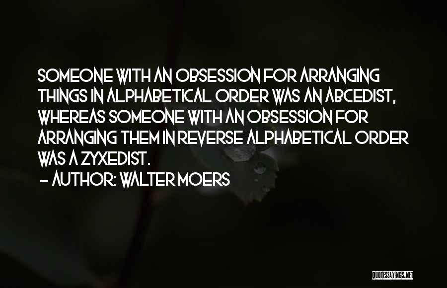 Walter Moers Quotes: Someone With An Obsession For Arranging Things In Alphabetical Order Was An Abcedist, Whereas Someone With An Obsession For Arranging