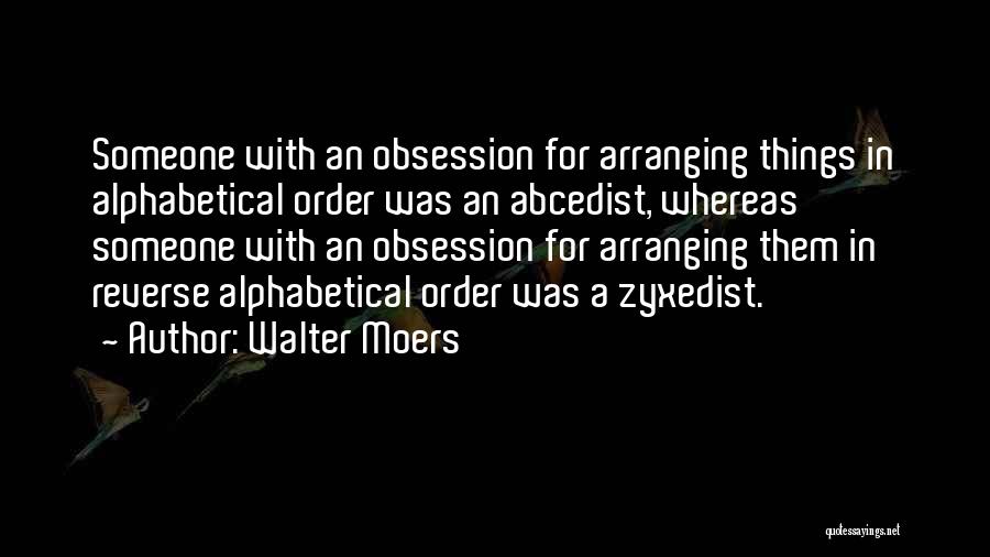 Walter Moers Quotes: Someone With An Obsession For Arranging Things In Alphabetical Order Was An Abcedist, Whereas Someone With An Obsession For Arranging