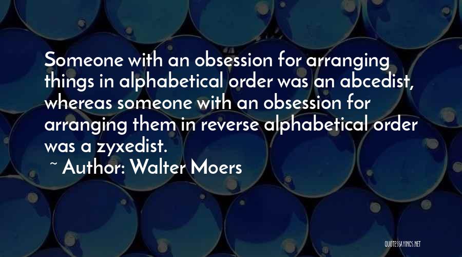 Walter Moers Quotes: Someone With An Obsession For Arranging Things In Alphabetical Order Was An Abcedist, Whereas Someone With An Obsession For Arranging