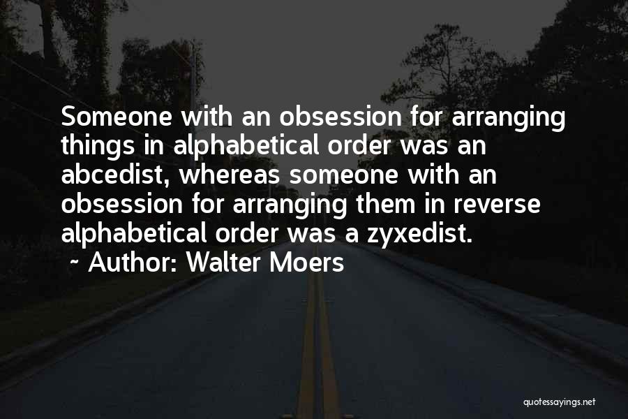 Walter Moers Quotes: Someone With An Obsession For Arranging Things In Alphabetical Order Was An Abcedist, Whereas Someone With An Obsession For Arranging