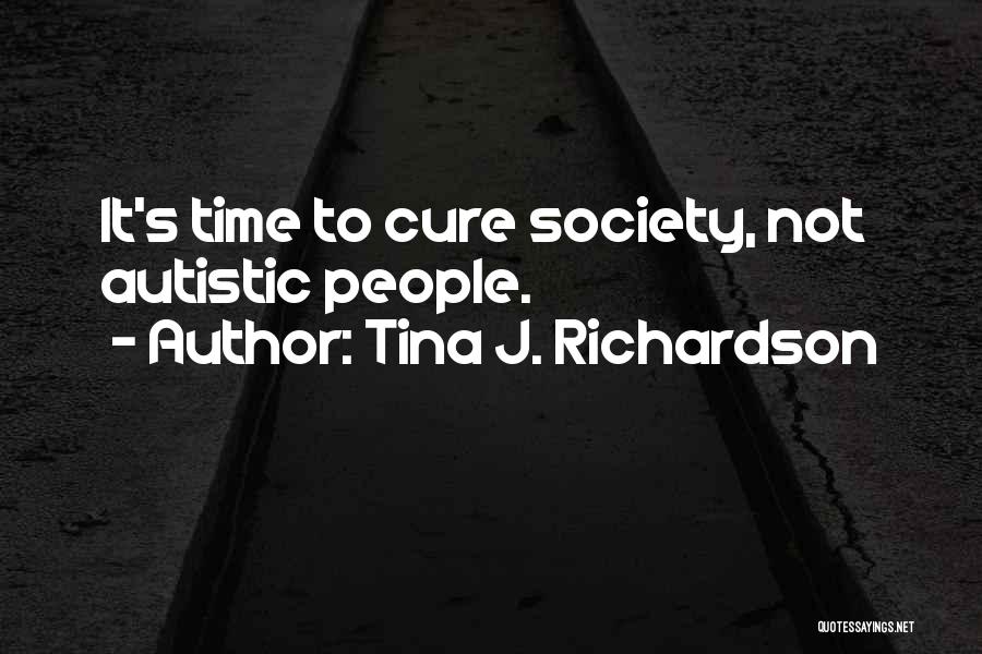 Tina J. Richardson Quotes: It's Time To Cure Society, Not Autistic People.