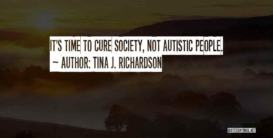 Tina J. Richardson Quotes: It's Time To Cure Society, Not Autistic People.