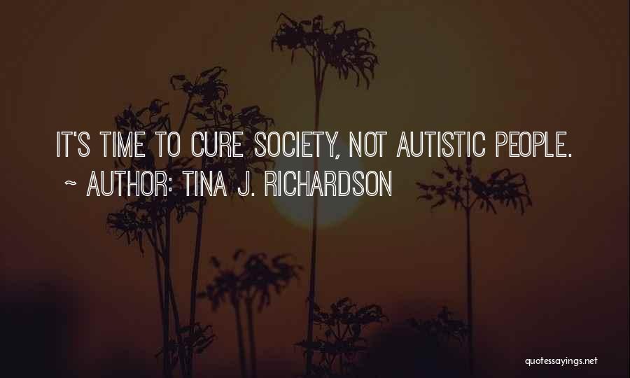 Tina J. Richardson Quotes: It's Time To Cure Society, Not Autistic People.