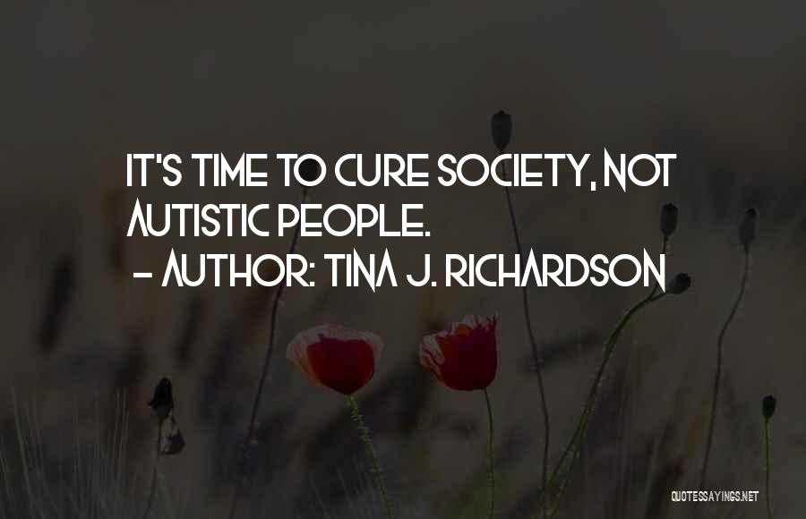 Tina J. Richardson Quotes: It's Time To Cure Society, Not Autistic People.