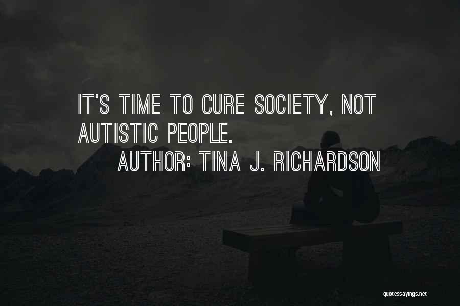 Tina J. Richardson Quotes: It's Time To Cure Society, Not Autistic People.