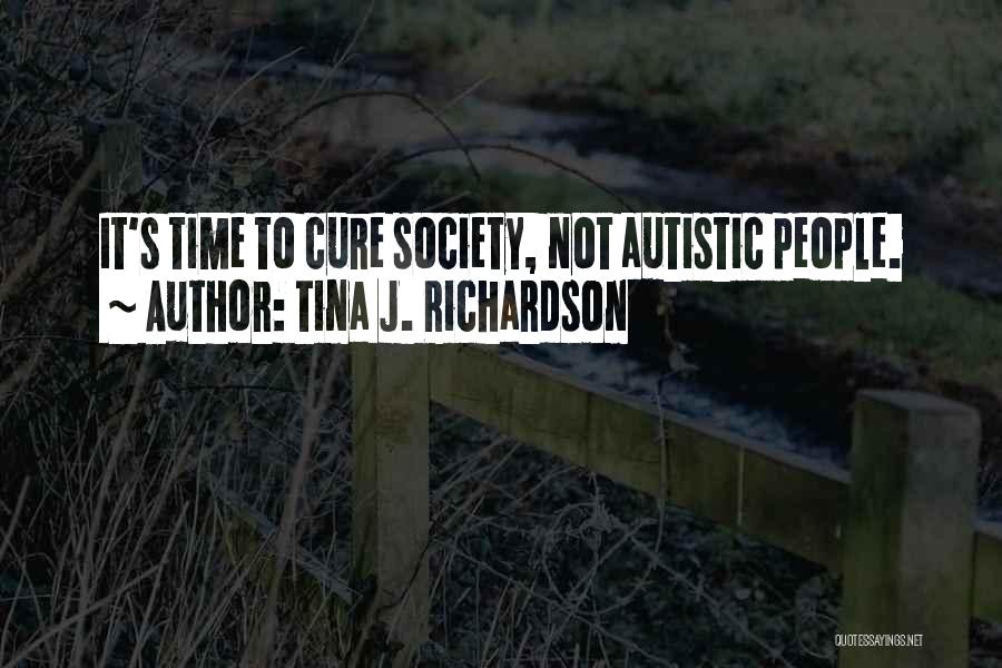 Tina J. Richardson Quotes: It's Time To Cure Society, Not Autistic People.