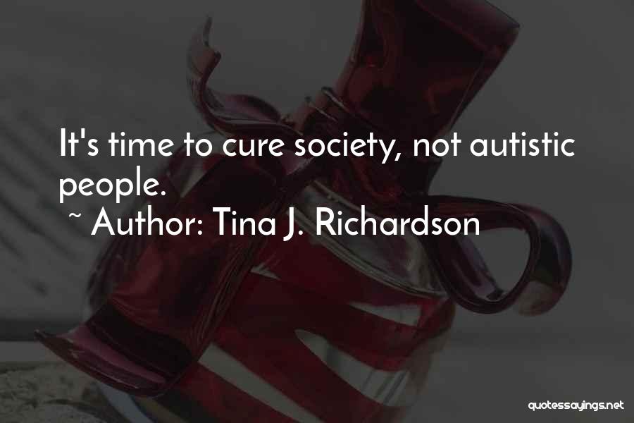 Tina J. Richardson Quotes: It's Time To Cure Society, Not Autistic People.