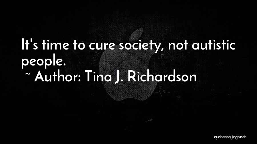 Tina J. Richardson Quotes: It's Time To Cure Society, Not Autistic People.