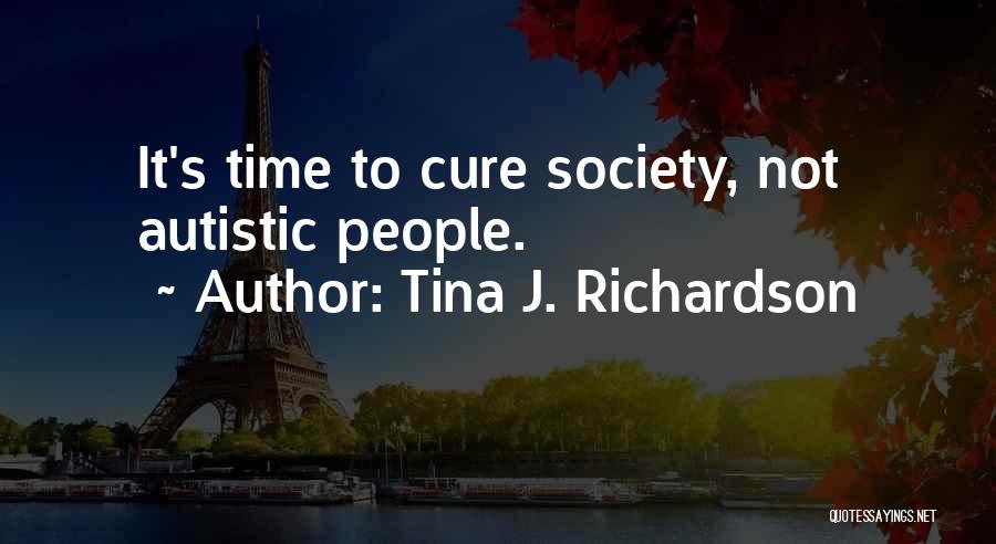 Tina J. Richardson Quotes: It's Time To Cure Society, Not Autistic People.