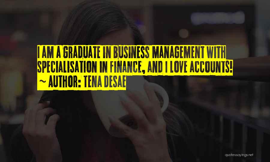 Tena Desae Quotes: I Am A Graduate In Business Management With Specialisation In Finance, And I Love Accounts!
