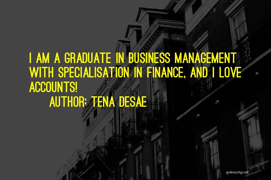 Tena Desae Quotes: I Am A Graduate In Business Management With Specialisation In Finance, And I Love Accounts!