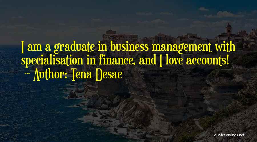 Tena Desae Quotes: I Am A Graduate In Business Management With Specialisation In Finance, And I Love Accounts!