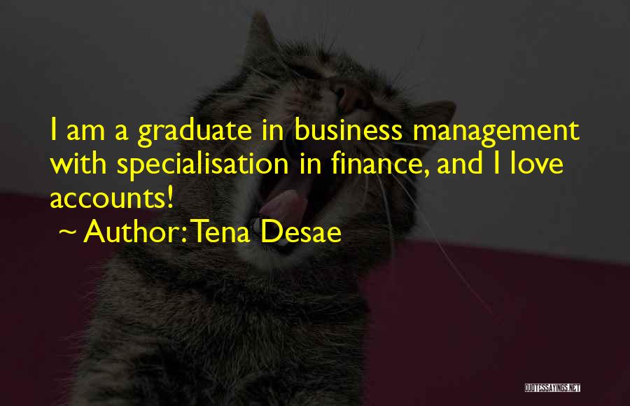 Tena Desae Quotes: I Am A Graduate In Business Management With Specialisation In Finance, And I Love Accounts!