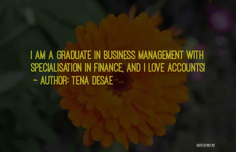 Tena Desae Quotes: I Am A Graduate In Business Management With Specialisation In Finance, And I Love Accounts!