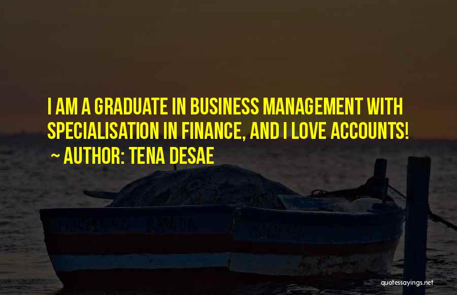 Tena Desae Quotes: I Am A Graduate In Business Management With Specialisation In Finance, And I Love Accounts!