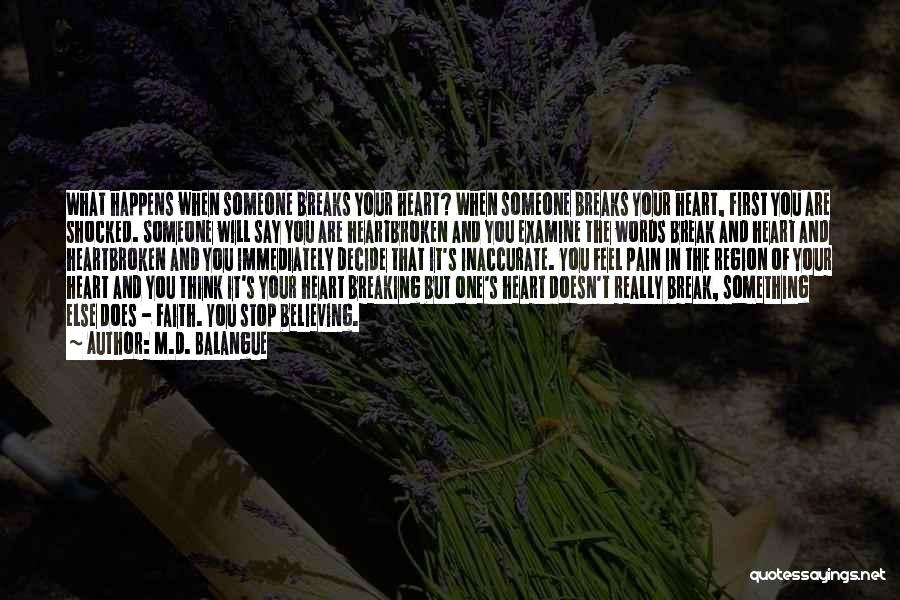 M.D. Balangue Quotes: What Happens When Someone Breaks Your Heart? When Someone Breaks Your Heart, First You Are Shocked. Someone Will Say You