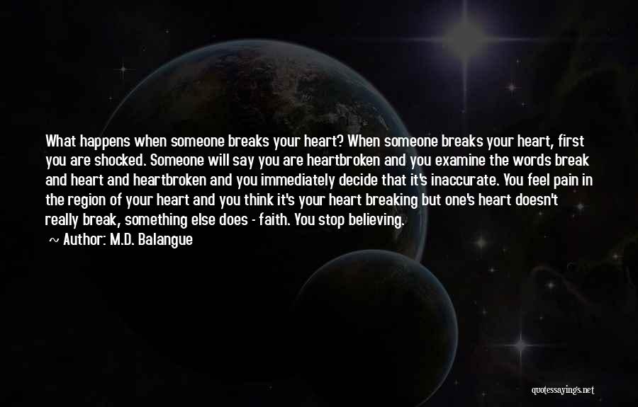 M.D. Balangue Quotes: What Happens When Someone Breaks Your Heart? When Someone Breaks Your Heart, First You Are Shocked. Someone Will Say You