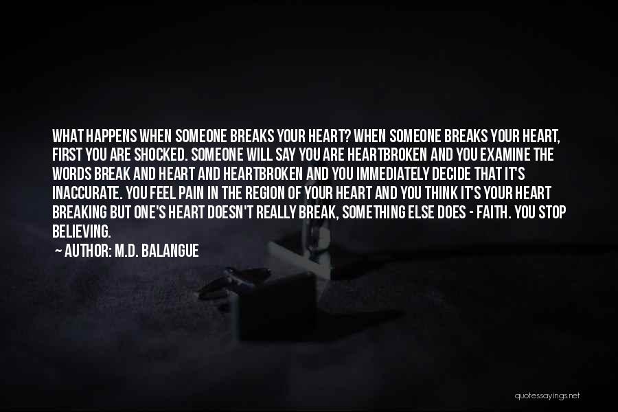 M.D. Balangue Quotes: What Happens When Someone Breaks Your Heart? When Someone Breaks Your Heart, First You Are Shocked. Someone Will Say You