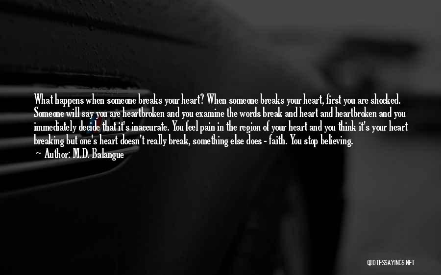 M.D. Balangue Quotes: What Happens When Someone Breaks Your Heart? When Someone Breaks Your Heart, First You Are Shocked. Someone Will Say You